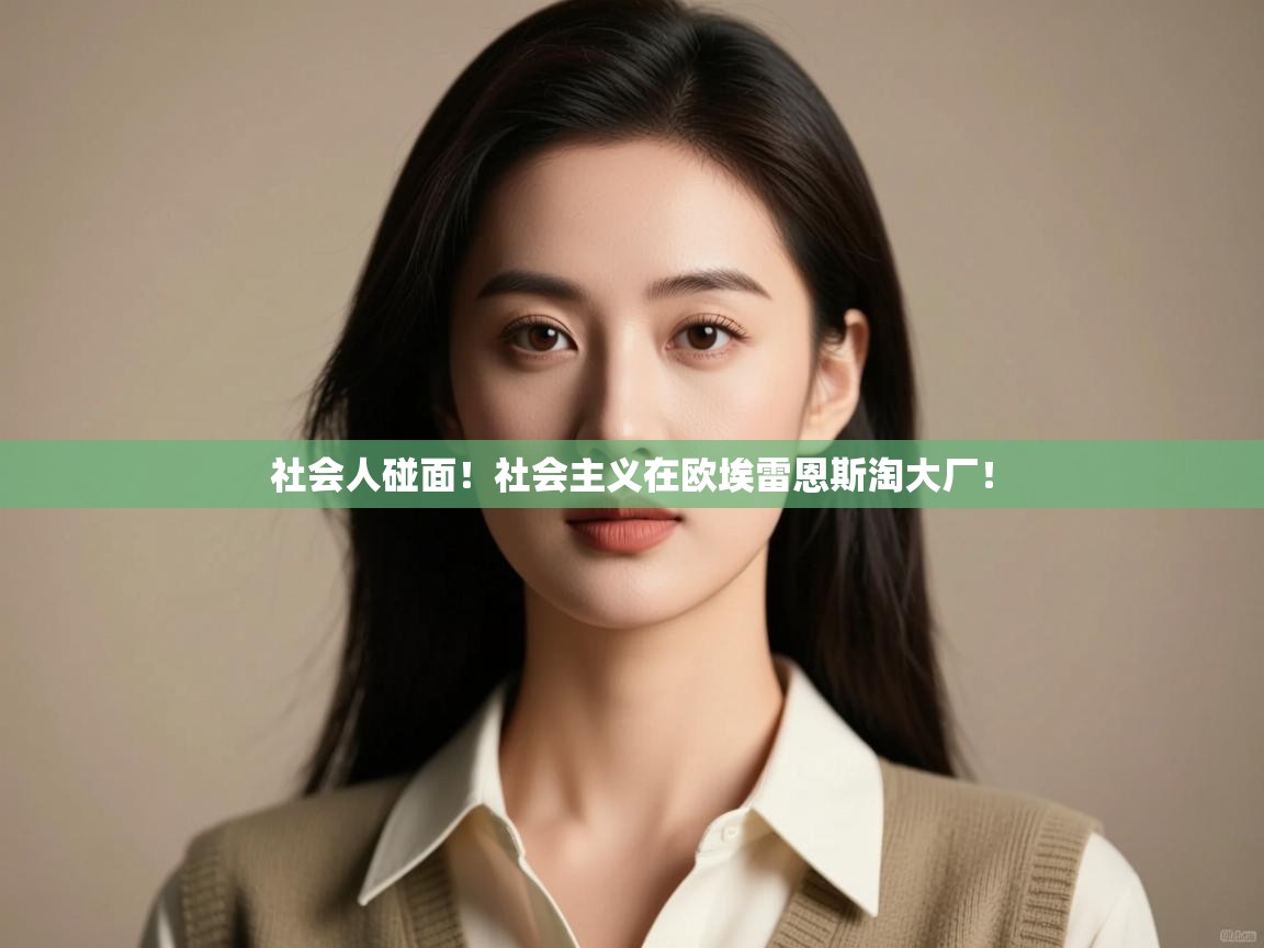 社会人碰面！社会主义在欧埃雷恩斯淘大厂！  第2张