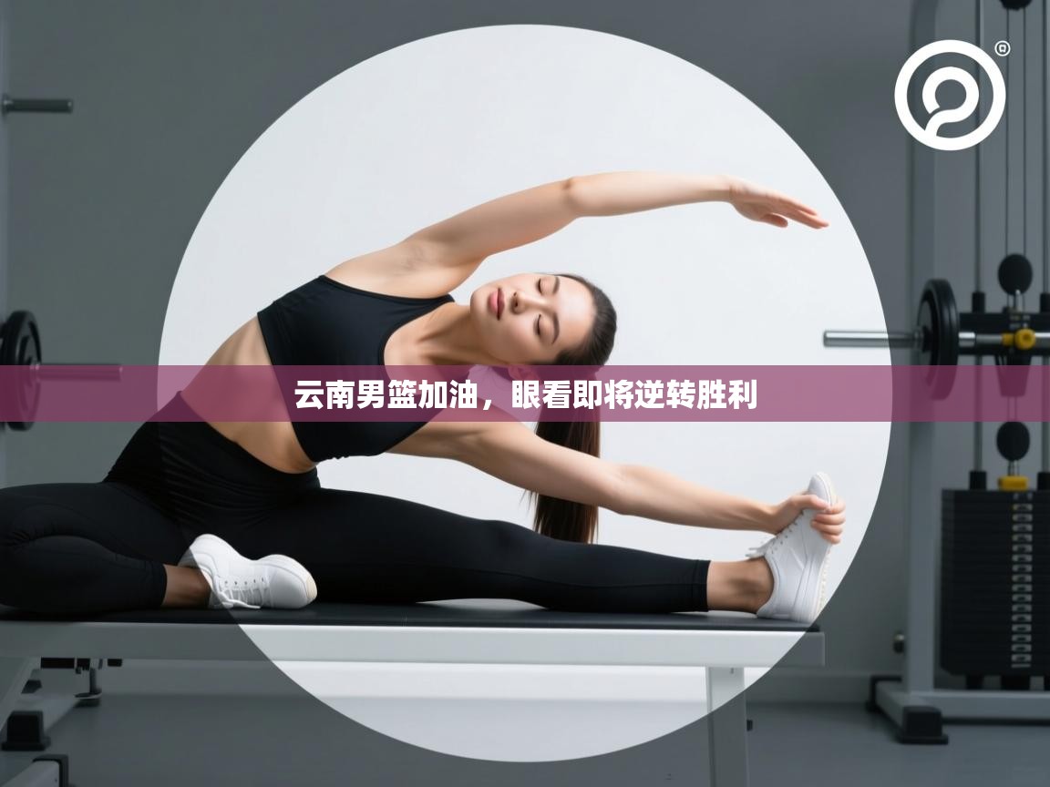 云南男篮加油，眼看即将逆转胜利